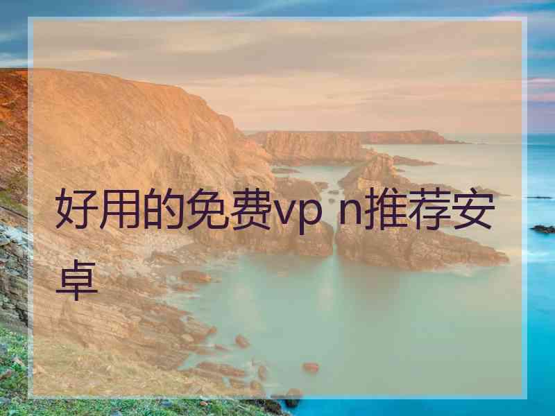 好用的免费vp n推荐安卓