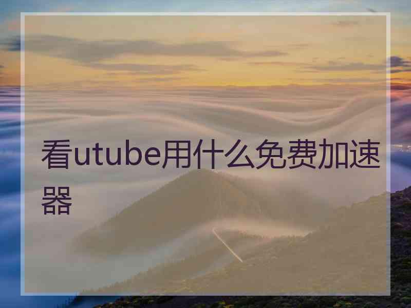 看utube用什么免费加速器